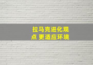 拉马克进化观点 更适应环境